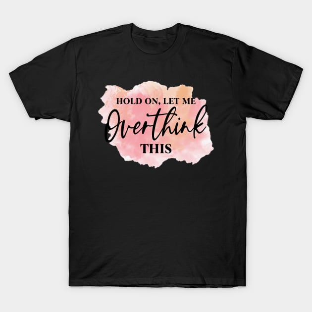 Hold on, let me overthink this T-Shirt by AntonioClothing